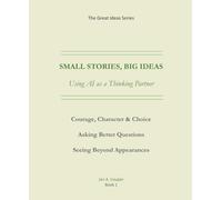 SMALL STORIES, BIG IDEAS Using AI as a Thinking Partner