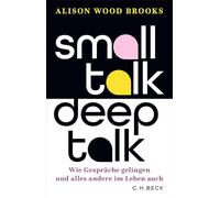 Small Talk, Deep Talk: Wie Gespräche gelingen und alles andere im Leben auch