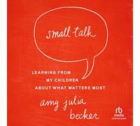 Small Talk: Learning from My Children About What Matters Most