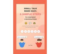 Small Talk Made Easy: 6 Simple Steps to Confident Conversations: Feel Comfortable Speaking With Anyone, One Small Step at a Time