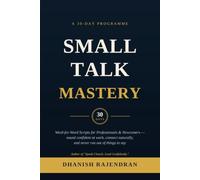 Small Talk Mastery: The 30-Day Guide for Professionals and Newcomers - Word-for-Word Scripts to Sound Confident at Work, Network Naturally, and Never Run Out of Things to Say