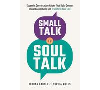 Small Talk to Soul Talk: Essential Conversation Habits That Build Deeper Social Connections and Transform Your Life