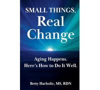 Small Things, Real Change: Aging Happens. Here’s How to Do It Well.