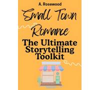 Small Town Romance: The Ultimate Storytelling Toolkit