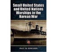 Small United States and United Nations Warships in the Korean War Paul M. Edwards (Auteur)