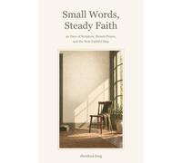 Small Words, Steady Faith: 40 Days of Scripture, Honest Prayer, and the Next Faithful Step