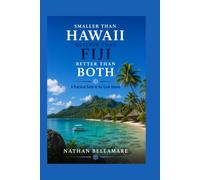 SMALLER THAN HAWAII QUIETER THAN FIJI BETTER THAN BOTH: A Practical Guide to the Cook Islands