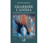 Smarrire l'anima. Il dramma dell'Alzheimer, di chi lo soffre e chi l'assiste