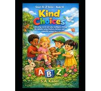 Smart A-Z Series - Book 10: Kind Choices: Cultivating moral and value intelligence through the alphabet using kindness, fairness, and respectful actions (Ages 3-5)