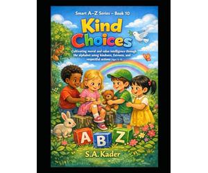Smart A-Z Series - Book 10: Kind Choices: Cultivating moral and value intelligence through the alphabet using kindness, fairness, and respectful actions (Ages 3-5)