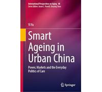 Smart Ageing in Urban China: Power, Markets and the Everyday Politics of Care