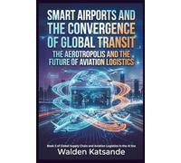 Smart Airports and the Convergence of Global Transit: The Aerotropolis and the Future of Aviation Logistics: Book 5 of Global Supply Chain and Aviation Logistics in the AI Era
