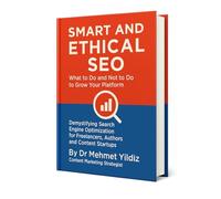 Smart and Ethical SEO: What to Do and Not to Do to Grow Your Platform: Demystifying Modern Search Engine Optimization for Freelancers, Authors, and Content Startups