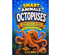 Smart Animals: Octopuses: Amazing Facts & True Stories About the Ocean's Alien Genius
