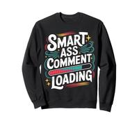 Smart Ass Comment Loading Sarcastic Attitude Joke - Sweatshirt