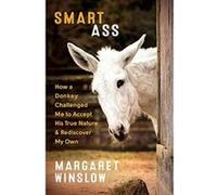 Smart Ass: How a Donkey Challenged Me to Accept His True Nature and Rediscover My Own - [Version Originale] Inconnu (Auteur)
