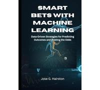 Smart Bets with Machine Learning: Data-Driven Strategies for Predicting Outcomes and Beating the Odds