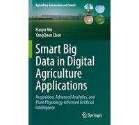 Smart Big Data in Digital Agriculture Applications: Acquisition, Advanced Analytics, and Plant Physiology-informed Artificial Intelligence