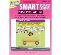 Smart Board(Tm) Lessons: Persuasive Writing: 40 Ready-To-Use, Motivating Lessons On Cd To Help You Teach Essential Writing Skills [With Cdrom]