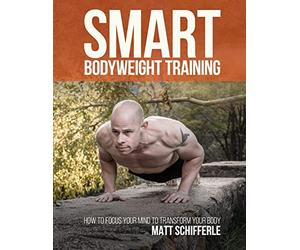 Smart Bodyweight Training: How to Focus Your Mind to Transform Your Body