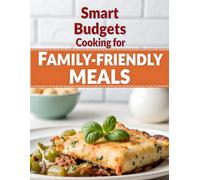 Smart Budget Cooking for Family-Friendly Meals: Affordable, Easy Recipes the Whole Family Will Love