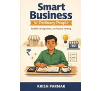 Smart Business for Ordinary People: No MBA. No Big Money. Just Practical Thinking