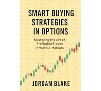 Smart Buying Strategies in Options: Mastering the Art of Profitable Trades in Volatile Markets