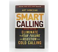 Smart Calling: Eliminate the Fear, Failure, and Rejection from Cold Calling