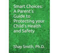 Smart Choices: A Parent’s Guide to Protecting your Child’s Health and Safety