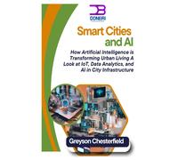 Smart Cities And Ai: How Artificial Intelligence Is Transforming Urban Living A Look At Iot, Data Analytics, And Ai In City Infrastructure