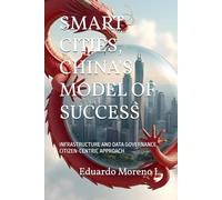 SMART CITIES, CHINA'S MODEL OF SUCCESS: INFRASTRUCTURE AND DATA GOVERNANCE, CITIZEN-CENTRIC APPROACH