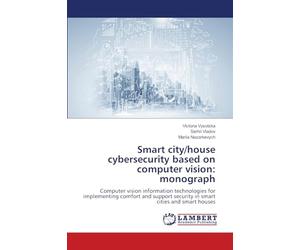 Smart city/house cybersecurity based on computer vision: monograph: Computer vision information technologies for implementing comfort and support security in smart cities and smart houses