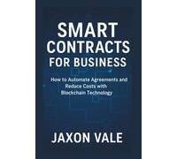 Smart Contracts for Business: How to Automate Agreements and Reduce Costs with Blockchain Technology