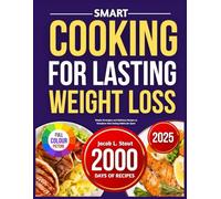 SMART COOKING FOR LASTING WEIGHT LOSS: Simple Strategies and Delicious Recipes to Transform Your Eating Habits for Good