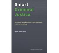 Smart Criminal Justice: Der Einsatz von Algorithmen in der Polizeiarbeit und Strafrechtspflege