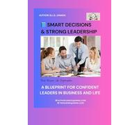 Smart Decisions & Strong Leadership: A Blueprint for Confident Leaders in Business and Life (99 Pages - 20 Chapters)