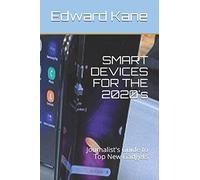 Smart Devices For The 2020's: Journalist's Guide To Top New Gadgets