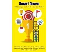 Smart Dozen: 12 Strategies To Succeed In The Job Market (Smart Dozen: Essential Guides For Success Across Lifes Stages And Challenges)
