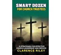 Smart Dozen for Church Trustees: 12 Strategies for Effective Church Leadership and Service