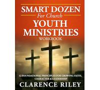 Smart Dozen for Church Youth Ministries - Workbook: A Practical Guide for Spiritual Growth, Leadership Development, and Personal Responsibility