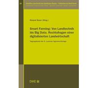 Smart Farming: Von Landtechnik bis Big Data. Rechtsfragen einer digitalisierten Landwirtschaft: Tagungsband der 6. Luzerner Agrarrechtstage (Schriften ... ländlichen Raums- Collection de Droit Rural)