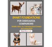 SMART FOUNDATIONS FOR CHIHUAHUA COMPANIONS: Reliable Advice for Cultivating Good Conduct and Lasting Bond