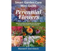 Smart Garden Care Mini-Guide: Perennial Flowers: Practical Secrets for Peonies, Daylilies, Hostas, Astilbes, Coneflowers & Chrysanthemums