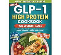Smart GLP-1 High Protein Cookbook for Weight Loss: Delicious Gut-Friendly Recipes to Ease Nausea, Stabilize Blood Sugar, Preserve Strength, and Achieve Steady Fat Loss With Lasting Energy and Control