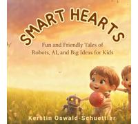 Smart Hearts: Fun and Friendly Tales of Robots, AI, and Big Ideas for Kids