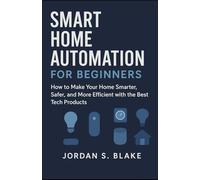 Smart Home Automation for Beginners: How to Make Your Home Smarter, Safer, and More Efficient with the Best Tech Products