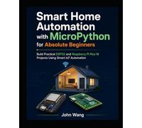 Smart Home Automation with MicroPython for Absolute Beginners: Build Practical ESP32 and Raspberry Pi Pico W Projects Using Smart IoT Automation