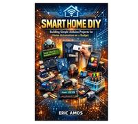 SMART HOME DIY: Building Simple Arduino Projects for Home Automation on a Budget