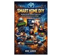 SMART HOME DIY: Building Simple Arduino Projects for Home Automation on a Budget