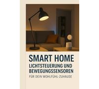 Smart Home - Lichtsteuerung und Bewegungssensoren für dein Wohlfühl-Zuhause